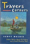 Travers Corner: Classic Stories About Fly Fishing and a Small Montana Town