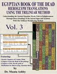 EGYPTIAN BOOK OF THE DEAD HIEROGLYPH TRANSLATIONS USING THE TRILINEAR METHOD Volume 3: Understanding the Mystic Path to Enlightenment Through Direct Readings of the Sacred Signs and Symbols of Ancient Egyptian Language With Trilinear Deciphering Method