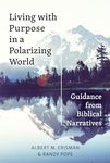 Living With Purpose in a Polarizing World: Guidance from Biblical Narratives