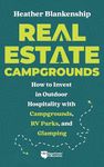 Real Estate Campgrounds: How to Invest in Outdoor Hospitality with Campgrounds, RV Parks, and Glamping