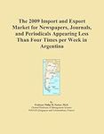 The 2009 Import and Export Market for Newspapers, Journals, and Periodicals Appearing Less Than Four Times per Week in Argentina