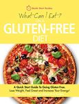 What Can I Eat On A Gluten-Free Diet?: A Quick Start Guide To Going Gluten-Free. Lose Weight, Feel Great and Increase Your Energy! PLUS Over 100 Delicious Gluten-Free Recipes