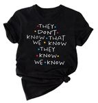 They Don't Know That We Know They Know T Shirt for Women Cute Friends Tee Shirts Funny Short Sleeve Letter Print Tops, Black, Small