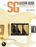 The SG Guitar Book: 50 Years of Gibson's Stylish Solid Guitar