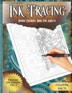 Ink Tracing Unique Coloring Book For Adults - Steampunk Series Vol. 1: An Intricate Tracing Book For Drawing Steampunk Insects