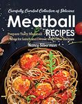 Carefully Curated Collection of Delicious Meatball Recipes: Prepare Tasty Meatball Dishes for Lunch and Dinner with These Recipes