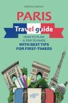 Paris Travel Guide: How to Plan a Trip to Paris with Best Tips for First-Timers