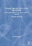 Shaping Light for Video in the Age of LEDs: A Practical Guide to the Art and Craft of Lighting