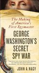 George Washington's Secret Spy War: The Making of America's First Spymaster