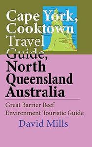 Cape York, Cooktown Travel Guide, North Queensland Australia: Great Barrier Reef Environment Touristic Guide