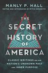The Secret History of America: Classic Writings on Our Nation's Unknown Past and Inner Purpose