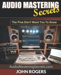 Audio Mastering Secrets: The Pros Don't Want You To Know!: 1