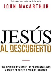 Jesús al descubierto: Una visión nueva sobre las confrontaciones audaces de Cristo y por qué importan (Spanish Edition)