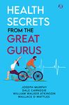 Health Secrets from the Great Gurus: Effective Tips & Spiritual Wisdom to live a healthy life from famous Gurus