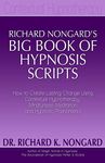 Richard Nongard’s Big Book of Hypnosis Scripts: How to Create Lasting Change Using Contextual Hypnotherapy, Mindfulness Meditation and Hypnotic Phenomena