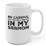 Be Careful Or You'll End Up In My Sermon Mug Pastor Gifts Warning Mug Minister Appreciation Preacher Ordination Sarcastic Coffee Ceramic Cup (15 oz, White)