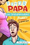 FUTUR PAPA: Les Indispensables AVANT le Grand Saut (French Edition)