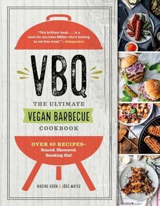 Vbq--The Ultimate Vegan Barbecue Cookbook: Over 80 Recipes--Seared, Skewered, Smoking Hot!