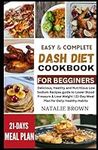 Easy & Complete Dash Diet Cookbook for Beginners: Delicious, Healthy and Nutritious Low Sodium Recipes guide to Lower Blood Pressure & Lose Weight | 21-Day Meal Plan for Daily Healthy Habits