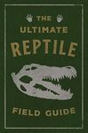 The Ultimate Reptile Field Guide: The Herpetologist's Handbook (Ultimate Field Guides)