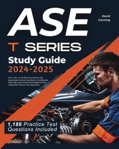 ASE T SERIES, Study Guide 2024-2025: All in One T1-T8 ASE Test Prep for the Automotive Service Excellence Certification. With ASE Exam Prep Review Material Plus 1,186 ASE Practice Test Questions