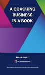 A Coaching Business In A Book: How to beat the odds and create a financially viable coaching business - second edition.