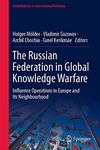 The Russian Federation in Global Knowledge Warfare: Influence Operations in Europe and Its Neighbourhood (Contributions to International Relations)