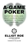 A-Game Poker: Master The Mental Game, Create A Winning Mindset, & Dominate The Modern Poker Game