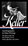 Helen Keller: Autobiographies & Other Writings (LOA #378): The Story of My Life / The World I Live In / Essays, Speeches, Letters, and Jour nals