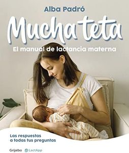 Mucha teta. El manual de lactancia materna: Las respuestas a todas tus preguntas (Embarazo, bebé y crianza)