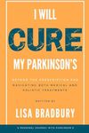 I will CURE my Parkinson's: Beyond the Prescription Pad: Navigating both Medical and Holistic treatments