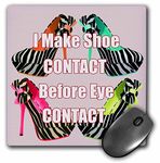 3dRose mp_214131_1 8" x 8" High Heels Shoes Saying. I Make Shoe Contact Before Eye Contact Mouse Pad