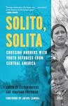 Solito, Solita: Crossing Borders with Youth Refugees from Central America (Voice of Witness)