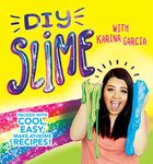 Karina Garcia's Diy Slime: Packed with cool, easy, make-at-home recipes!