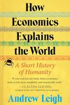 How Economics Explains the World: A Short History of Humanity: A Brief and Powerful Economic History with Timeless Lessons, Perfect for Fall 2024, Learn How Markets Mold Society