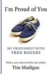 I'm Proud of You: My Friendship with Fred Rogers