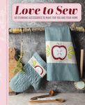 Love to Sew: 60 stunning accessories to make for you and your home