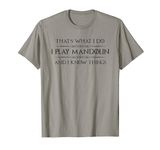 Mandolin Player Gifts - I Play Mandolin & Know Things Funny T-Shirt