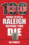 100 Things to Do in Raleigh Before You Die (100 Things to Do Before You Die)