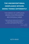 THE UNCONVENTIONAL COMPLIANCE OFFICER: DOING THINGS DIFFERENTLY: THE SCIENCE OF COMPLIANCE: DRIVING YOUR PROGRAMME, REPUTATION & CAREER