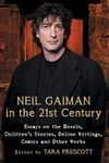 Neil Gaiman in the 21st Century: Essays on the Novels, Children's Stories, Online Writings, Comics and Other Works