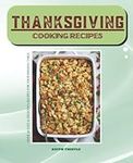 Thanksgiving Cooking Recipes: Over 30 Easy & Delicious Recipes for Your Holiday Table.