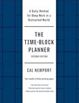 The Time-Block Planner (Second Edition): A Daily Method for Deep Work in a Distracted World