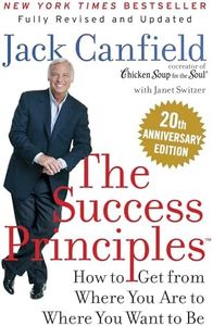 The Success Principles(TM) 20th Anniversary Edition: How to Get from Where You Are to Where You Want to Be