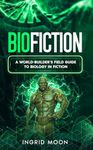 BioFiction: A World-Builder's Field Guide to Biology in Fiction (Worldcraft Academy Science Guides)