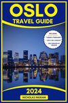 OSLO TRAVEL GUIDE: Your Essential Travel Companion to Explore Norway's Vibrant Capital - Top Must-See Attractions, History, Culture, Adventure And Unique Experiences.