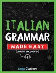 Italian Grammar Made Easy: A Comprehensive Workbook To Learn Italian Grammar For Beginners (Audio Included)