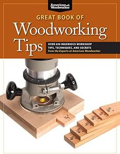 Great Book of Woodworking Tips: Over 650 Ingenious Workshop Tips, Techniques, and Secrets from the Experts at American Woodworker (Fox Chapel Publishing) Shop-Tested and Photo-Illustrated