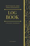 Birthdays and Anniversaries Log Book: A lifelong calendar of important dates and special events such as birthdays, weddings and anniversaries. The perfect hostess gift