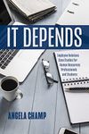 It Depends: Employee Relations Case Studies for Human Resources Students and Professionals